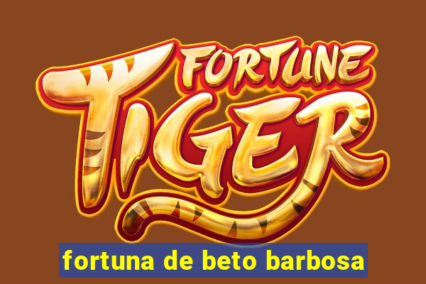 fortuna de beto barbosa